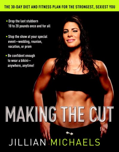Making the cut : the 30-day diet and fitness plan for the strongest, sexiest you / Jillian Michaels.