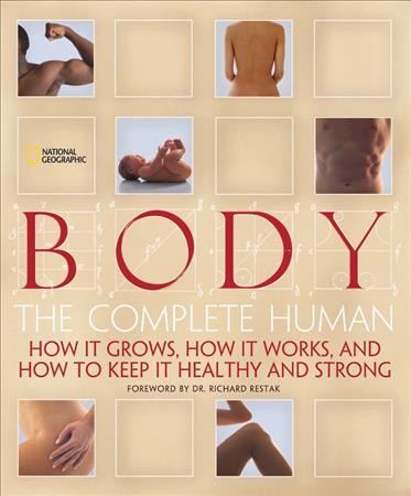 Body : the complete human : how it grows. how it works, and how to keep it healthy and strong / [foreword by Richard Restak ; by Patricia Daniels ... [et al.]].