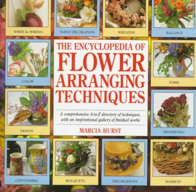 The encyclopedia of flower arranging techniques / Marcia Hurst.