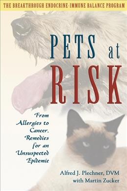 Pets at risk : from allergies to cancer, remedies for an unsuspected epidemic / by Alfred J. Plechner with Martin Zucker ; foreword by Albert J. Simpson.