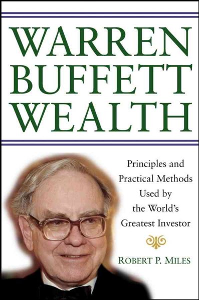 Warren Buffett wealth : principles and practical methods used by the world's greatest investor / Robert P. Miles.