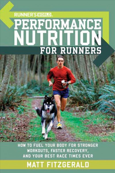 Runner's world performance nutrition for runners : how to fuel your body for stronger workouts, faster recovery, and your best race times ever / Matt Fitzgerald.