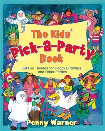 The kids' pick-a-party book : 50 fun themes for happy birthdays and other parties / Penny Warner.