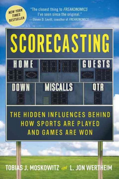 Scorecasting : the hidden influences behind how sports are played and games are won / Tobias Moskowitz and L. Jon Wertheim.