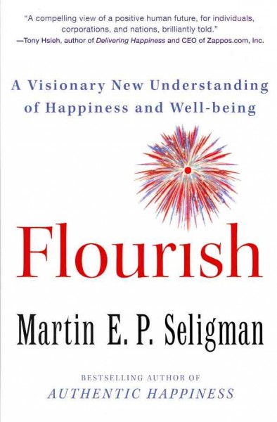 Flourish : a visionary new understanding of happiness and well-being / Martin E.P. Seligman.