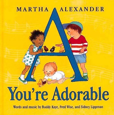 A you're adorable / words and music by Buddy Kaye, Fred Wise, and Sidney Lippman ; illustrated by Martha Alexander.