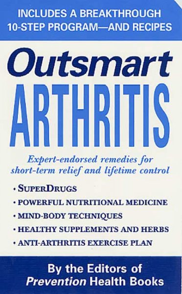 Outsmart arthritis : expert-endorsed remedies for short-term relief and lifetime control / by the editors of Prevention Magazine.