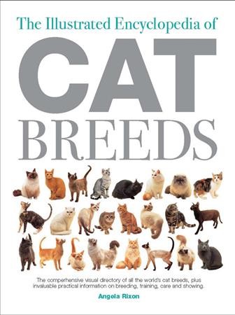 The illustrated encyclopedia of cat breeds : the comprehensive visual directory of all the world's cat breeds, plus invaluable practical informantion on breeding, training, care and showing / Angela Rixon.