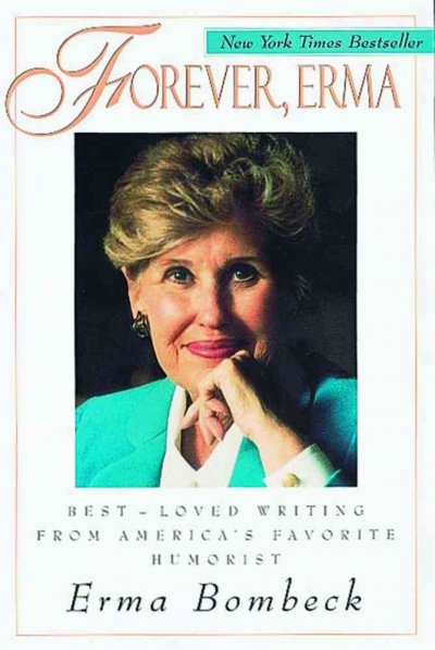 Forever, Erma : best-loved writing from America's favorite humorist / Erma Bombeck.