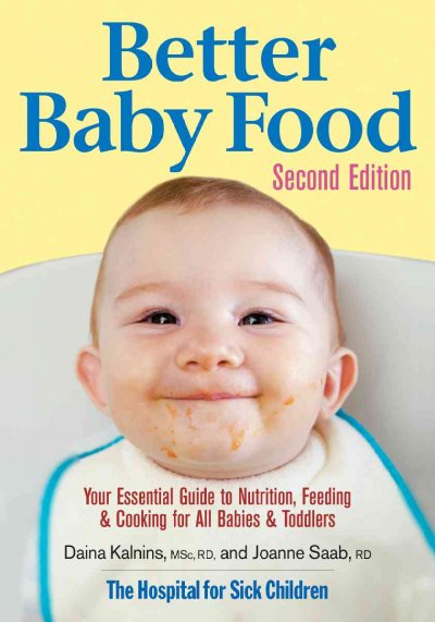 Better baby food : your essential guide to nutrition, feeding & cooking for all babies & toddlers / Daina Kalnins, Joanne Saab.