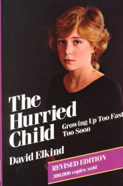 The hurried child : growing up too fast too soon / David Elkind.