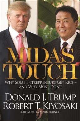 Midas touch : why some entrepreneurs get rich- and why most don't / Donald J. Trump and Robert T. Kiyosaki.
