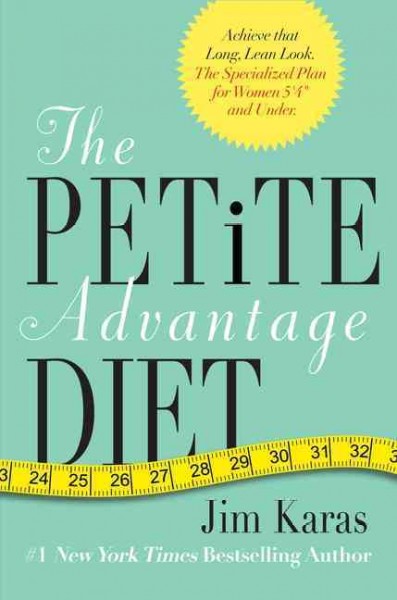 The petite advantage diet : achieve that long, lean look : the specialized plan for women 5'4" and under / Jim Karas.