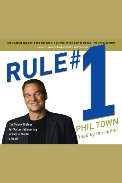 Rule #1 [electronic resource] : the simple strategy for successful investing in only 15 minutes a week! / Phil Town.