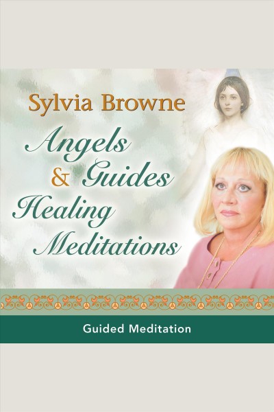 Angels & guides healing meditations [electronic resource] / Sylvia Browne.
