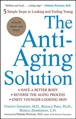 The anti-aging solution [electronic resource] : 5 simple steps to looking and feeling young / Vincent Giampapa, Ronald Pero, Marcia Zimmerman ; foreword by Nicholas Perricone.