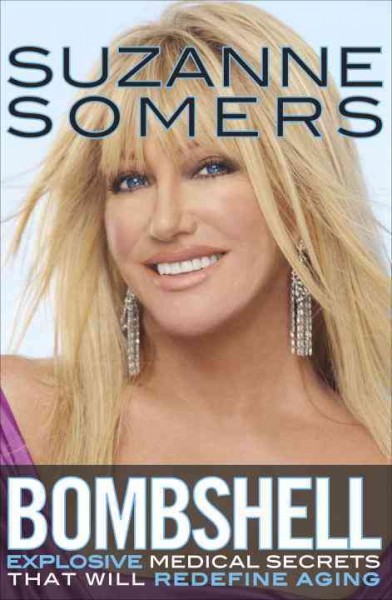 Bombshell : explosive medical secrets that will redefine aging / Suzanne Somers.