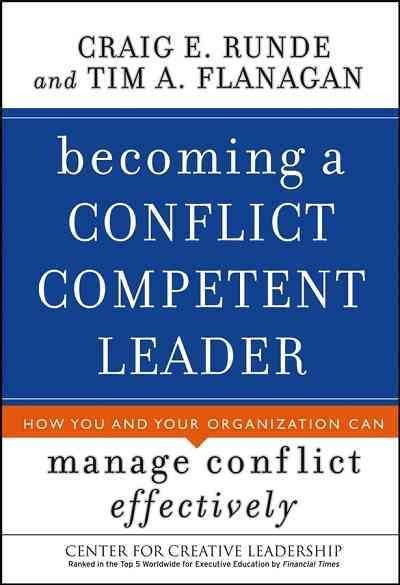 Becoming a conflict competent leader [electronic resource] : how you and your organization can manage conflict effectively / Craig E. Runde, Tim A. Flanagan.