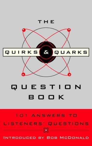 The Quirks & quarks question book [electronic resource] : 101 answers to listeners' questions / introduced by Bob McDonald.