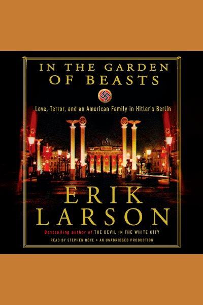 In the garden of beasts [electronic resource] : [love, terror, and an American family in Hitler's Berlin] / by Erik Larson.