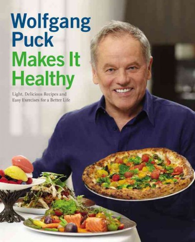 Wolfgang Puck makes it healthy : light, delicious recipes and easy exercises for a better life / Wolfgang Puck with Chad Waterbury with Norman Kolpas and Lou Schuler ; photographs by Carin Krasner.