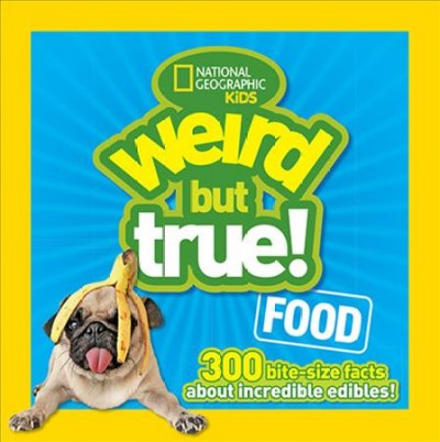 Weird but true! food : 300 bite-size facts about incredible edibles!.