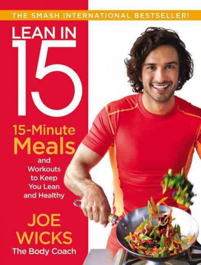 Lean in 15 : 15-minute meals and workouts to keep you lean and healthy / Joe Wicks, the Body Coach.