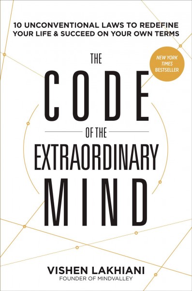 The code of the extraordinary mind : ten unconventional laws to redefine your life & succeed on your own terms / Vishen Lakhiani.