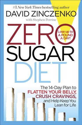 Zero sugar diet : the 14-day plan to flatten your belly, crush cravings, and help keep you lean for life / David Zinczenko with Stephen Perrine.