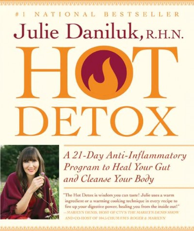 Hot detox : a 21-day anti-inflammatory program to heal your gut and cleanse your body / Julie Daniluk, R.H.N. ; photography by Shannon J. Ross.