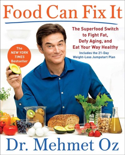 Food can fix it : the superfood switch to fight fat, defy aging, and eat your way healthy / Mehmet C. Oz with Ted Spiker and the editors of Dr. Oz The good life.