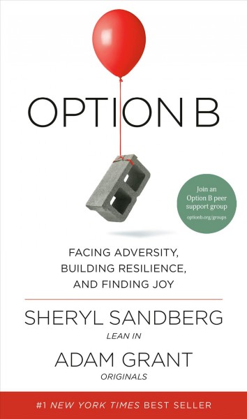 Option B : facing adversity, building resilience, and finding joy / Sheryl Sandberg, Adam Grant.