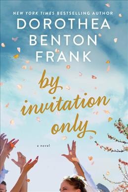 By invitation only : a novel / Dorothea Benton Frank.