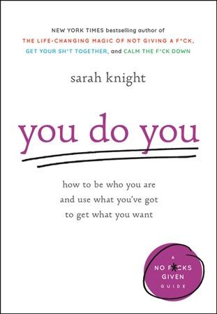 You do you : how to be who you are and use what you've got to get what you want / Sarah Knight.