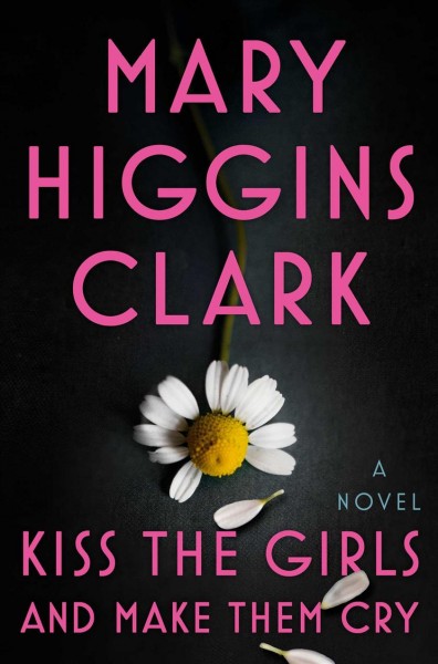 Kiss the girls and make them cry : a novel / Mary Higgins Clark.