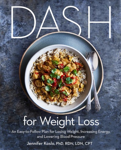 DASH for Weight Loss An Easy-to-Follow Plan for Losing Weight, Increasing Energy, and Lowering Blood  Pressure.