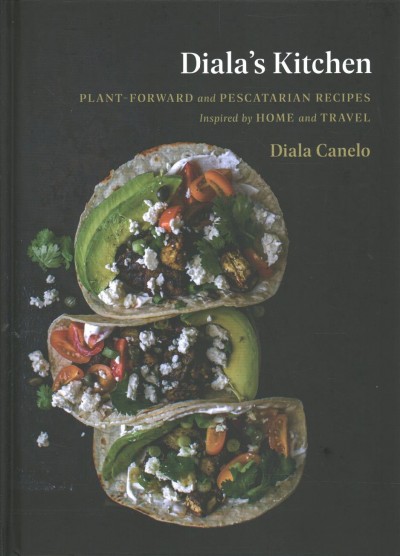 Diala's kitchen : plant-forward and pescatarian recipes inspired by home and travel / Diala Canelo.
