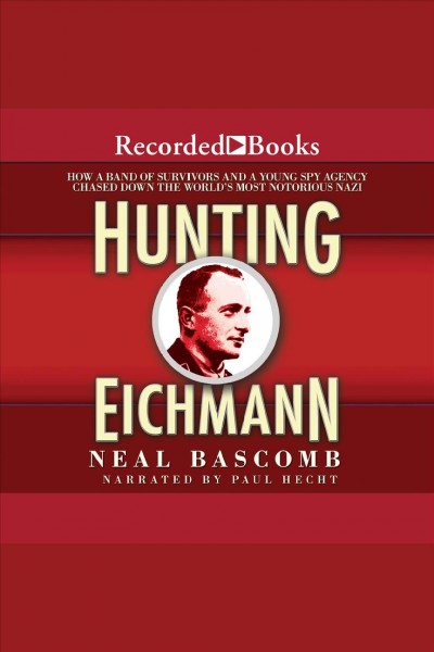 Hunting eichmann [electronic resource] : How a band of survivors and a young spy agency chased down the world's most notorious nazi. Bascomb Neal.