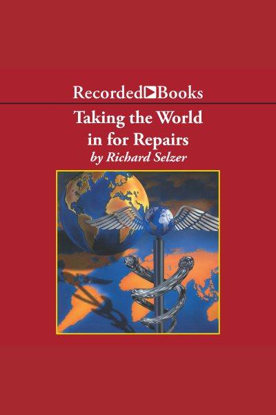Taking the world in for repairs [electronic resource]. Selzer Richard.