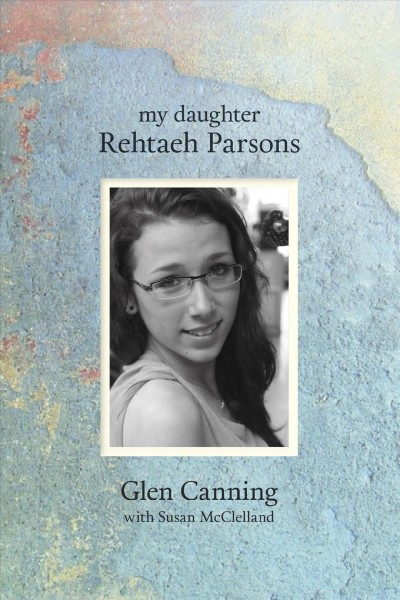My daughter Rehtaeh Parsons / Glen Canning with Susan McClelland.