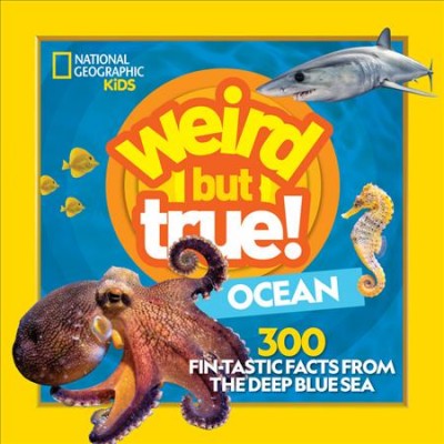 Weird but true! Ocean : 300 fin-tastic facts from the deep blue sea.