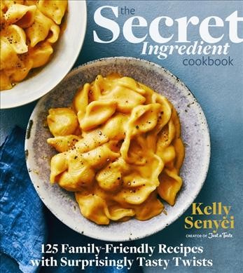 The secret ingredient cookbook : 125 family-friendly recipes with surprisingly tasty twists / Kelly Senyei.