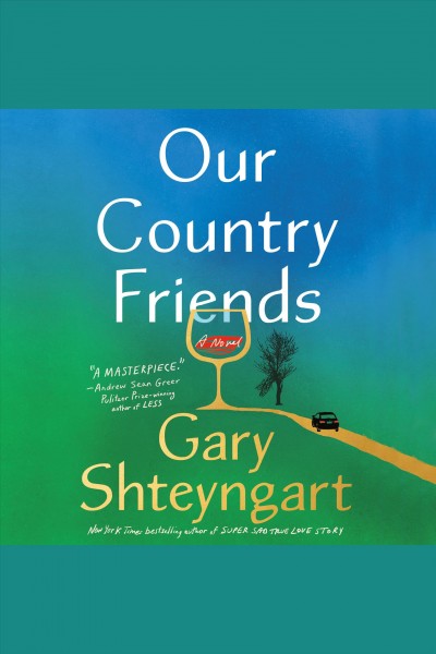 Our country friends : a novel / Gary Shteyngart.