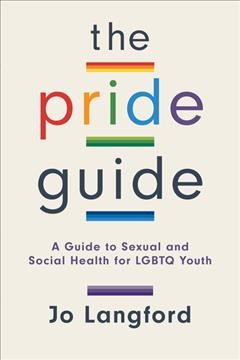 The pride guide : a guide to sexual and social health for LGBTQ youth / Jo Langford.