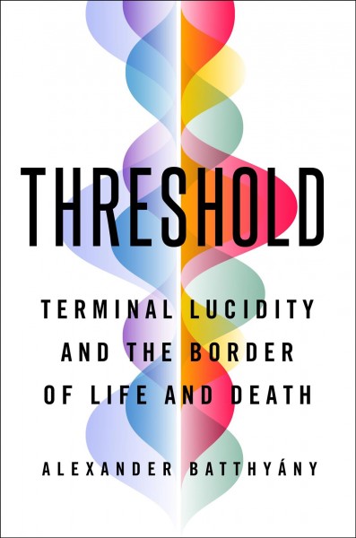 Threshold : terminal lucidity and the border of life and death / Alexander Batthyány.