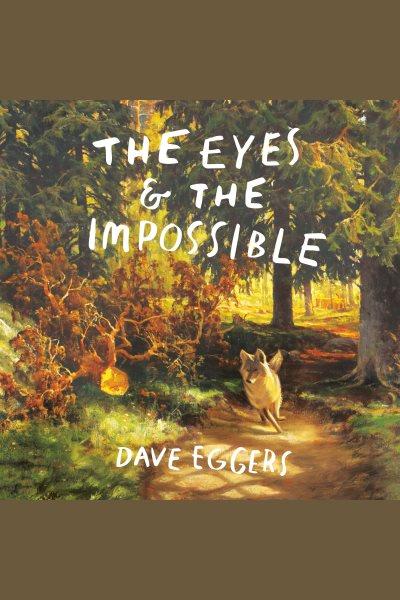 The eyes & the impossible / Dave Eggers.