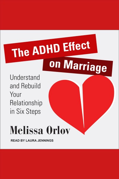 The ADHD effect on marriage : understand and rebuild your relationship in six steps / Melissa Orlov.