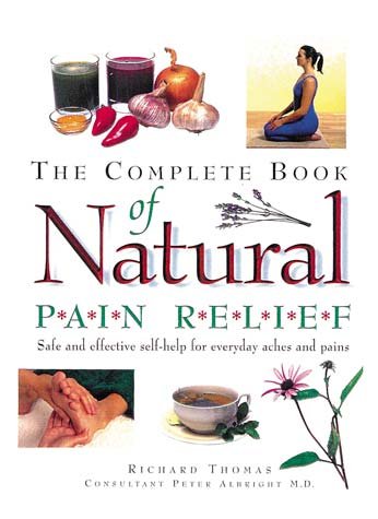 The complete book of natural pain relief : safe and effective self-help for everyday aches and pains / Richard Thomas ; consultant, Peter Albright.