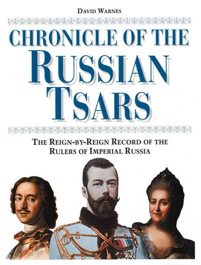 The chronicle of the Russian tsars : The reign-by-reign record of the rulers of Imperial Russia.