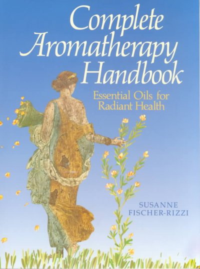 Complete aromatherapy handbook : essential oils for radiant health / Susanne Fischer-Rizzi ; illustrated by Peter Ebenhoch and Gunter Hartmann ; [translated from the German by Elisabeth E. Reinersmann].